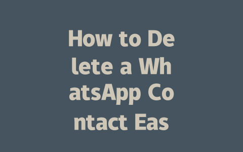 How to Delete a WhatsApp Contact Easily in 2025 一