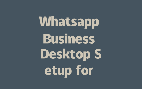 Whatsapp Business Desktop Setup for Efficiency 2025 一