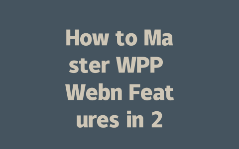 How to Master WPP Webn Features in 2025 一