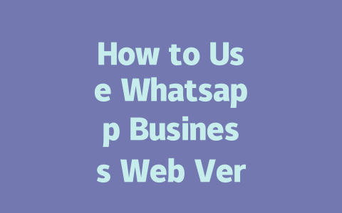 How to Use Whatsapp Business Web Version Effectively in 2025 一