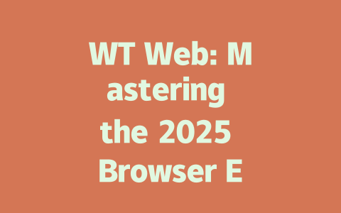WT Web: Mastering the 2025 Browser Experience 一