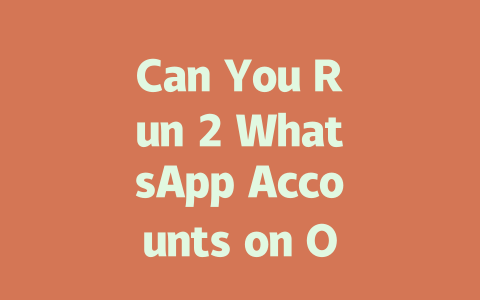 Can You Run 2 WhatsApp Accounts on One Phone in 2025 Year? 一