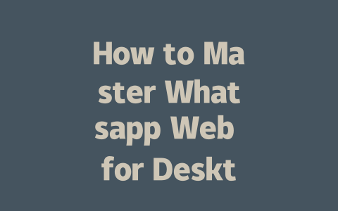 How to Master Whatsapp Web for Desktop in 2025 一