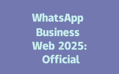 WhatsApp Business Web 2025: Official Guide to Desktop Use 一