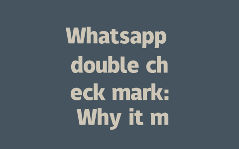 Whatsapp double check mark: Why it matters in 2025 一