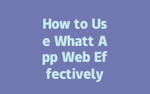 How to Use Whatt App Web Effectively in 2025 一
