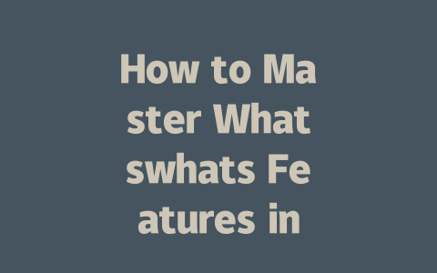 How to Master Whatswhats Features in Just 7 Steps 2025 Guide 一