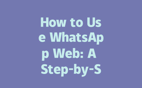 How to Use WhatsApp Web: A Step-by-Step Guide for 2025 一