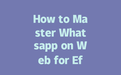 How to Master Whatsapp on Web for Efficient Messaging in 2025 一
