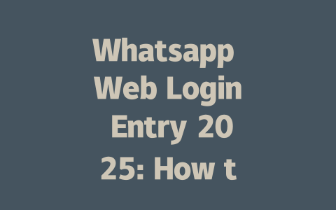 Whatsapp Web Login Entry 2025: How to Access Now 一