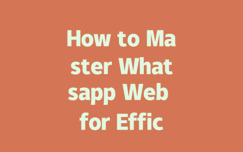 How to Master Whatsapp Web for Efficient Messaging in 2025 一