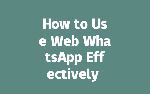 How to Use Web WhatsApp Effectively in 2025 一