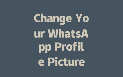 Change Your WhatsApp Profile Picture: A Step-by-Step Guide 2025 一