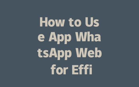 How to Use App WhatsApp Web for Efficient Messaging in 2025 一