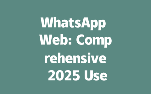 WhatsApp Web: Comprehensive 2025 User Guide for Desktop Setup 一
