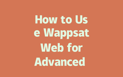 How to Use Wappsat Web for Advanced Features in 2025 一