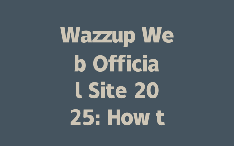 Wazzup Web Official Site 2025: How to Access and Use 一