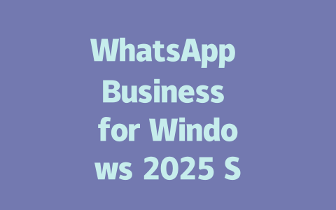 WhatsApp Business for Windows 2025 Step-by-Step Guide 一