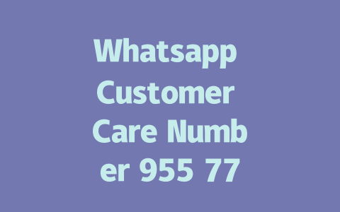 Whatsapp Customer Care Number 955 7790 Support 2025 一
