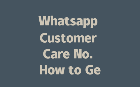 Whatsapp Customer Care No. How to Get 24/7 Support in 2025 一