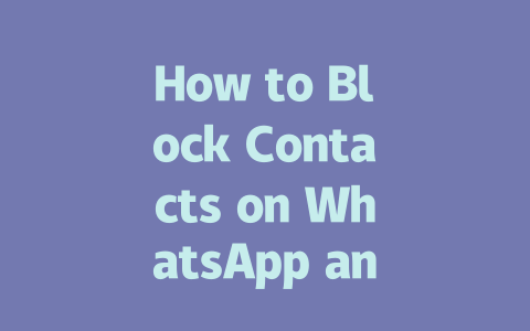 How to Block Contacts on WhatsApp and Secure Your Chat in 2025 一