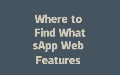 Where to Find WhatsApp Web Features in 2025 一