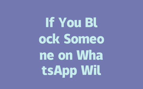 If You Block Someone on WhatsApp Will They Know in 2025 Year 一