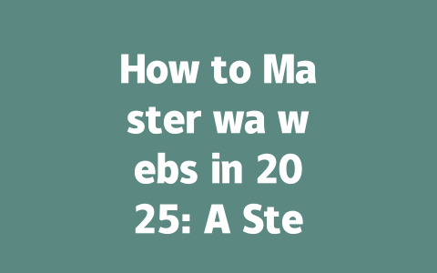 How to Master wa webs in 2025: A Step-by-Step Guide 一