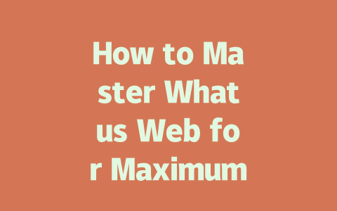 How to Master Whatus Web for Maximum Efficiency in 2025 一