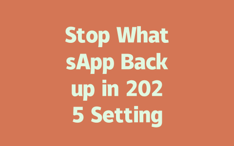 Stop WhatsApp Backup in 2025 Settings Location and Steps 一