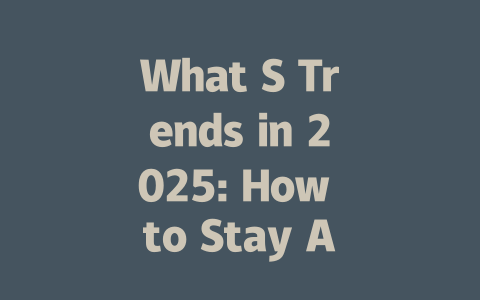 What S Trends in 2025: How to Stay Ahead of the Curve 一