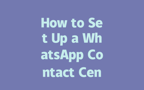 How to Set Up a WhatsApp Contact Center for Your Business in 2025 一