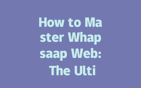 How to Master Whapsaap Web: The Ultimate Guide for 2025 一