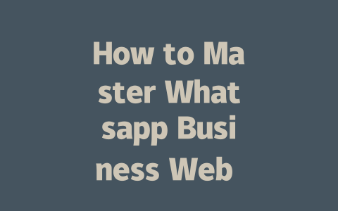How to Master Whatsapp Business Web for Maximum Results in 2025 一
