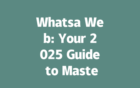 Whatsa Web: Your 2025 Guide to Mastering the Platform 一
