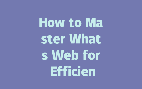 How to Master Whats Web for Efficient Communication in 2025 一