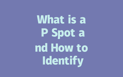 What is a P Spot and How to Identify It in 2025 一