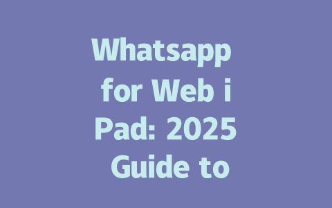 Whatsapp for Web iPad: 2025 Guide to Perfect Setup and Use 一
