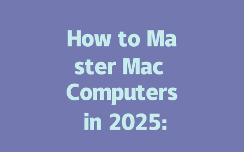 How to Master Mac Computers in 2025: The Ultimate User Guide 一