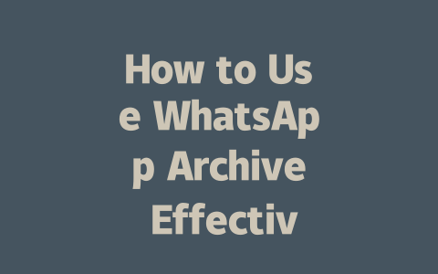 How to Use WhatsApp Archive Effectively in 2025 一