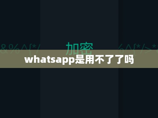 whatsapp是用不了了吗