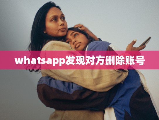 whatsapp发现对方删除账号