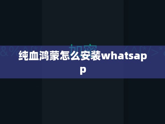 纯血鸿蒙怎么安装whatsapp
