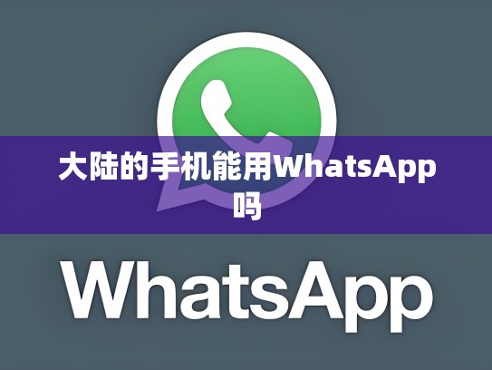 大陆的手机能用WhatsApp吗