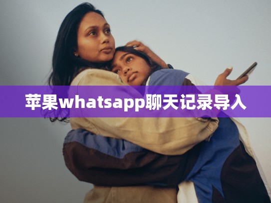 苹果whatsapp聊天记录导入