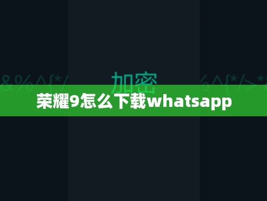 荣耀9怎么下载whatsapp