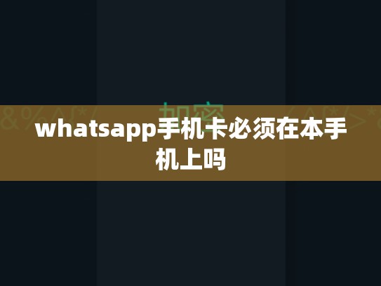 whatsapp手机卡必须在本手机上吗