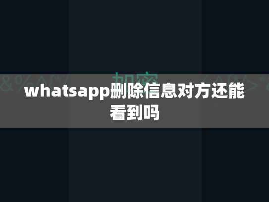 whatsapp删除信息对方还能看到吗