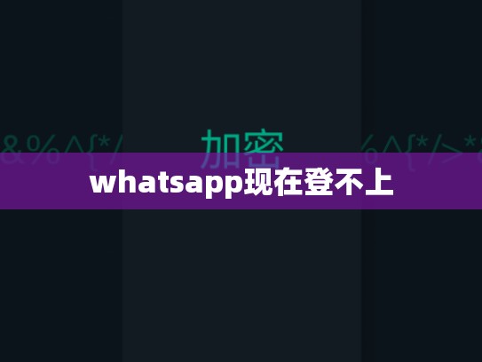 whatsapp现在登不上