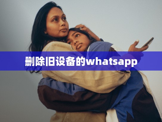 删除旧设备的whatsapp